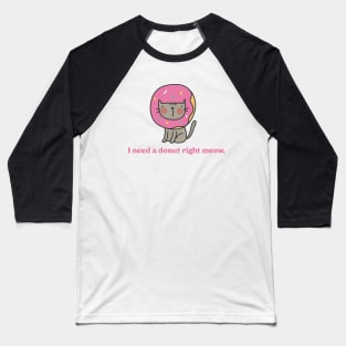 I Need a Donut Right Meow Baseball T-Shirt